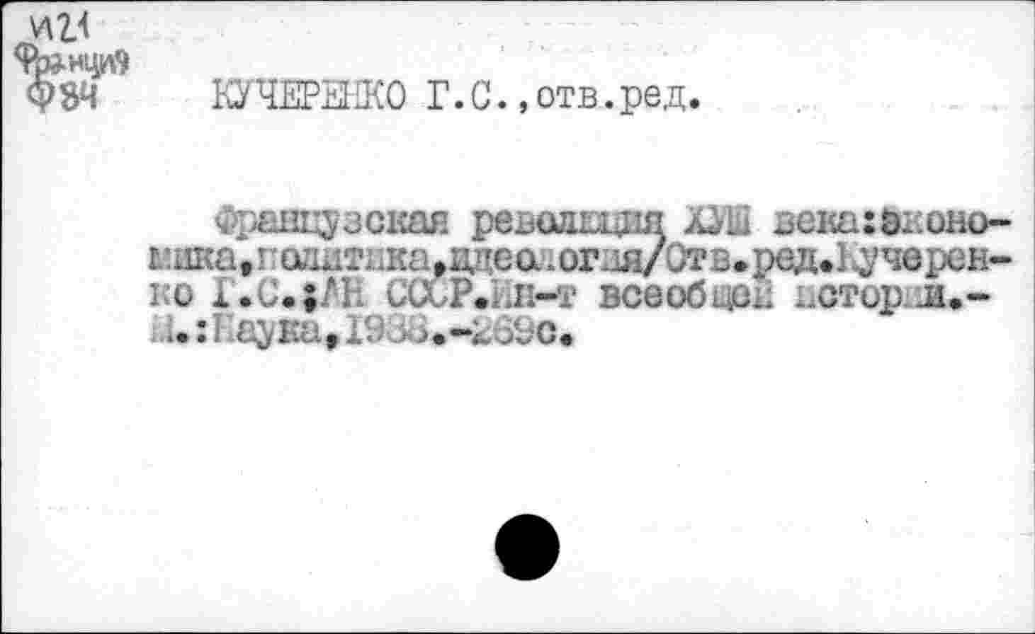 ﻿v\2.<
ЯЪэ-Hiÿfl
Ф8Ч КУЧЕРЕНКО Г.С. »отв.ред.
Французская револших JÜlß векахвионо-ь:ика,г оддтиш»дцеа.ог^/0тв.ред.1ф’черен-ко 1.С.;М ССиР.ьП-т всеобцек ьстор и.-
i. : Kay Kat I9>j.-k6Sc.